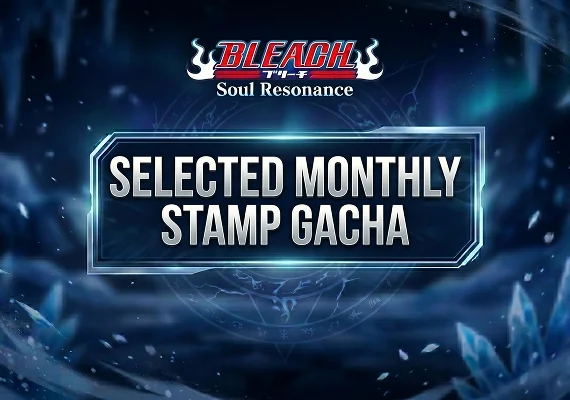 BLEACH: Soul Resonance - Selected Monthly Stamp Gacha