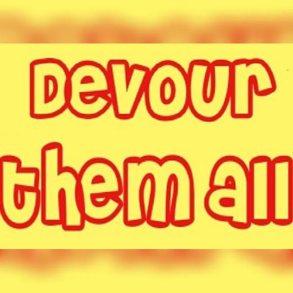 Devour them all